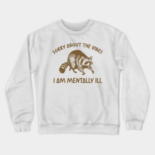 Sorry About The Vibes I Am Mentally Ill Sweatshirt, Funny Raccon Meme Crewneck Sweatshirt